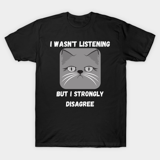 I Wasn't Listening But I Strongly Disagree Design T-Shirt by Intuit Canvas